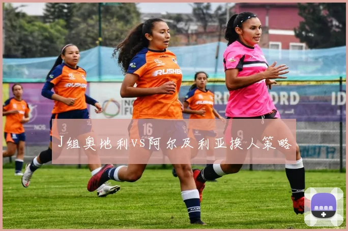 J组奥地利vs阿尔及利亚换人策略