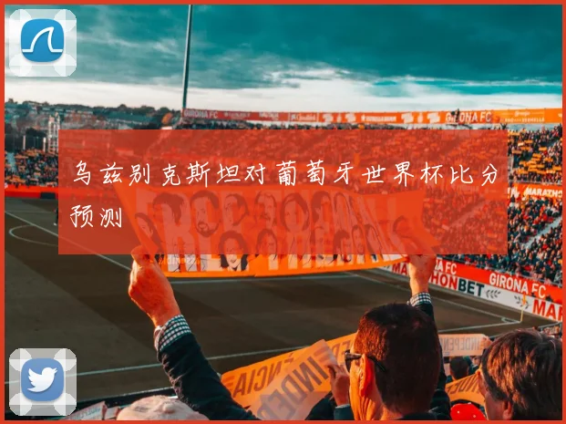乌兹别克斯坦对葡萄牙世界杯比分预测