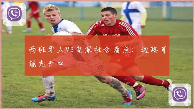 西班牙人vs皇家社会看点：边路可能先开口