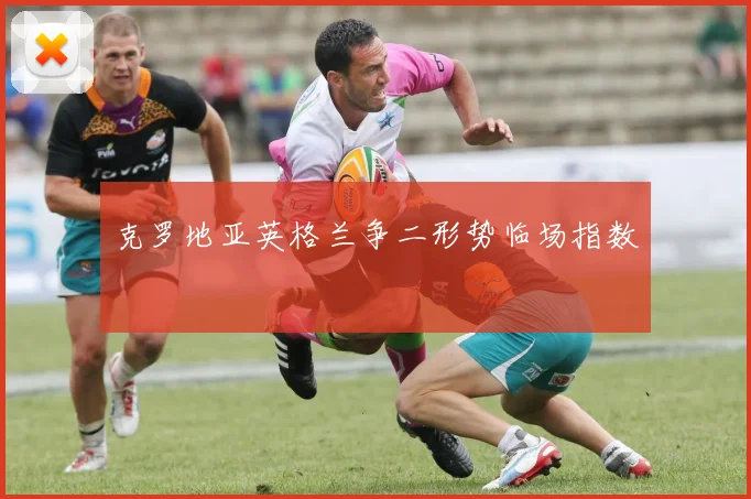 克罗地亚英格兰争二形势临场指数