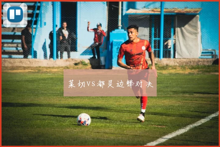 莱切vs都灵边锋对决