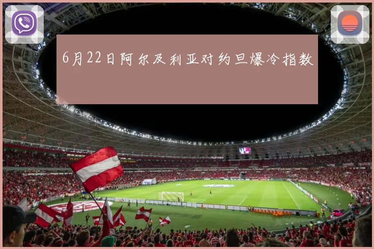 6月22日阿尔及利亚对约旦爆冷指数